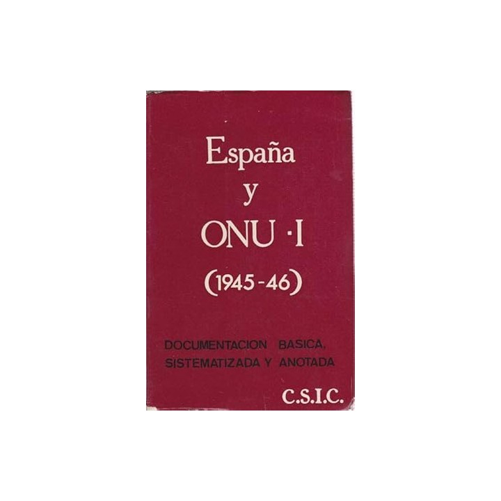 España y ONU - I (1945-1946). La cuestión Española: Documentación Básica, Sistematizada y Anotada.